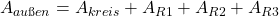 A_{außen} = A_{kreis} + A_{R1} + A_{R2} + A_{R3} 