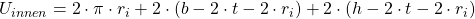 U_{innen} = 2 \cdot \pi \cdot r_{i} + 2 \cdot (b - 2 \cdot t - 2 \cdot r_{i}) + 2 \cdot (h - 2 \cdot t - 2 \cdot r_{i}) 